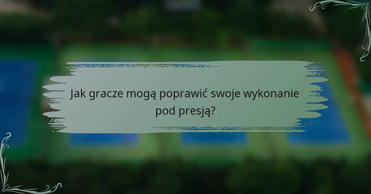 Jak gracze mogą poprawić swoje wykonanie pod presją?