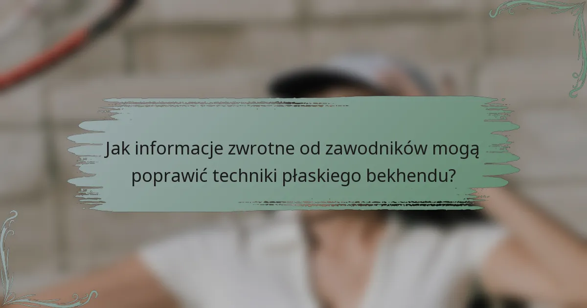 Jak informacje zwrotne od zawodników mogą poprawić techniki płaskiego bekhendu?