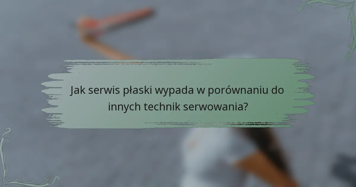 Jak serwis płaski wypada w porównaniu do innych technik serwowania?
