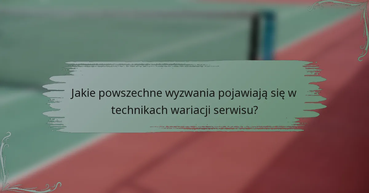 Jakie powszechne wyzwania pojawiają się w technikach wariacji serwisu?