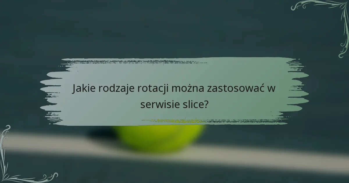 Jakie rodzaje rotacji można zastosować w serwisie slice?