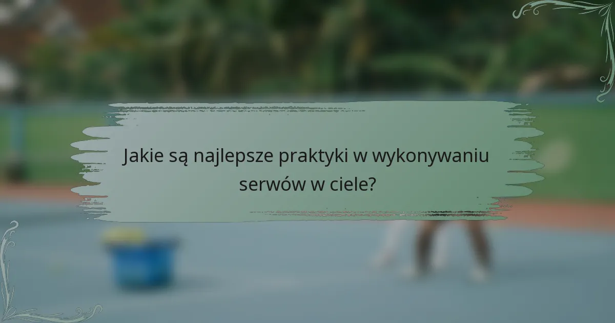 Jakie są najlepsze praktyki w wykonywaniu serwów w ciele?