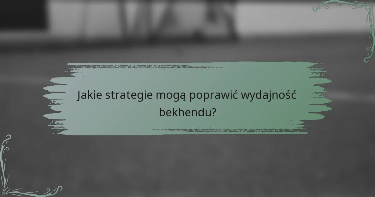 Jakie strategie mogą poprawić wydajność bekhendu?