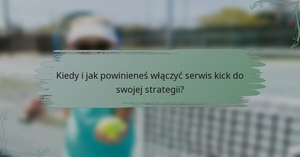 Kiedy i jak powinieneś włączyć serwis kick do swojej strategii?